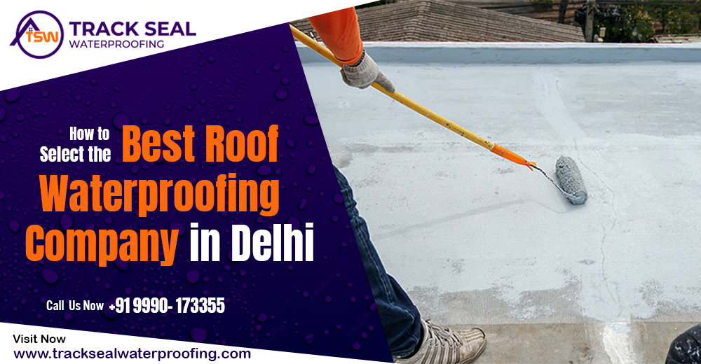 How to Select the Best Roof Waterproofing Company in Delhi?